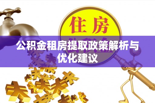 清水河公积金租房提取政策解析与优化建议
