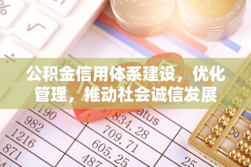 清水河公积金信用体系建设，优化管理，推动社会诚信发展