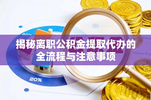 清水河揭秘离职公积金提取代办的全流程与注意事项