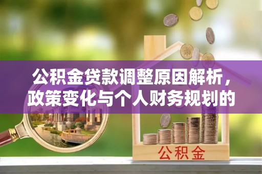 清水河公积金贷款调整原因解析，政策变化与个人财务规划的影响
