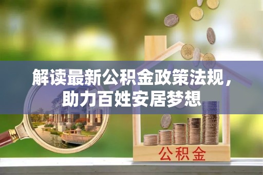 清水河解读最新公积金政策法规，助力百姓安居梦想